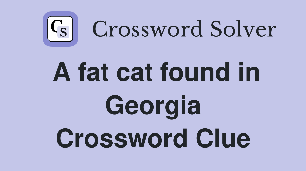 A fat cat found in Georgia Crossword Clue