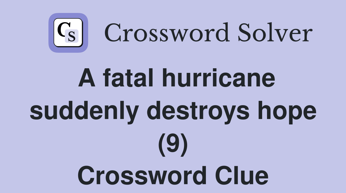 A fatal hurricane suddenly destroys hope (9) Crossword Clue