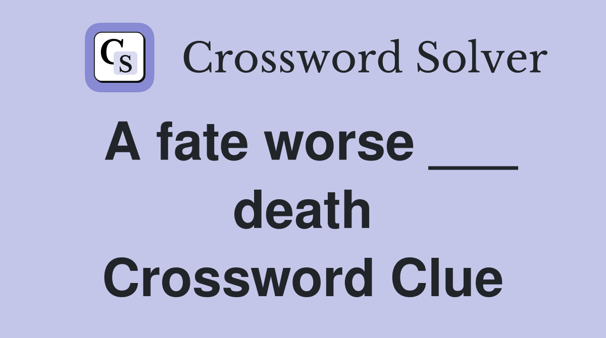 A fate worse ___ death Crossword Clue