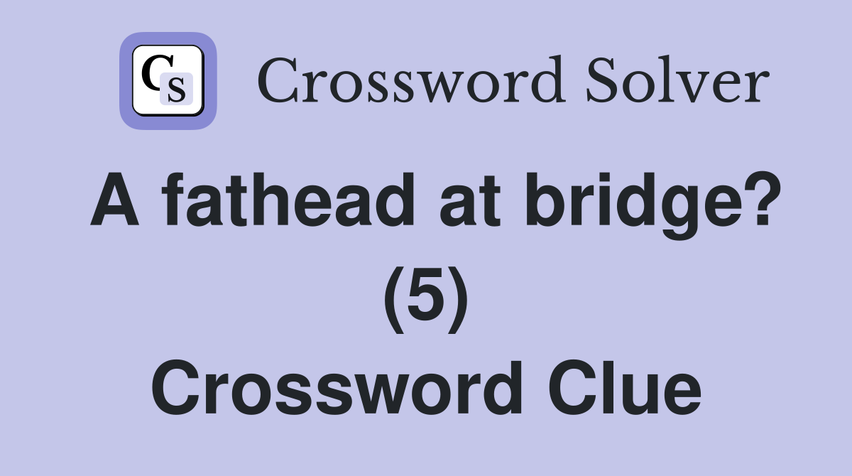 A fathead at bridge? (5) Crossword Clue