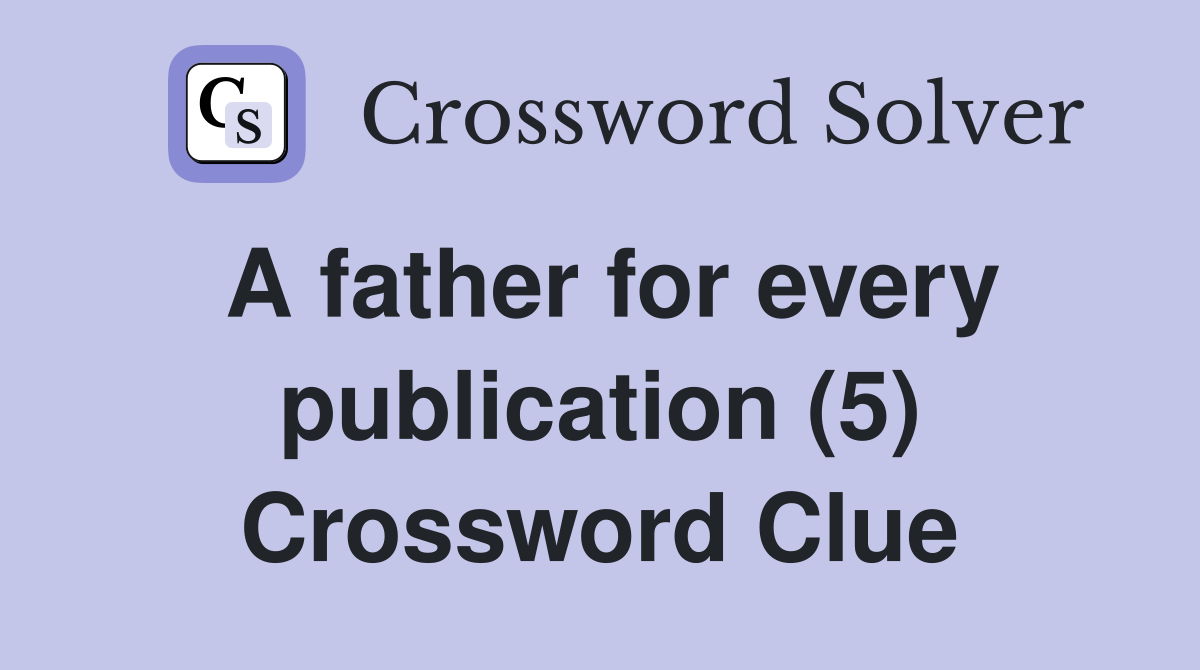 A father for every publication (5) Crossword Clue