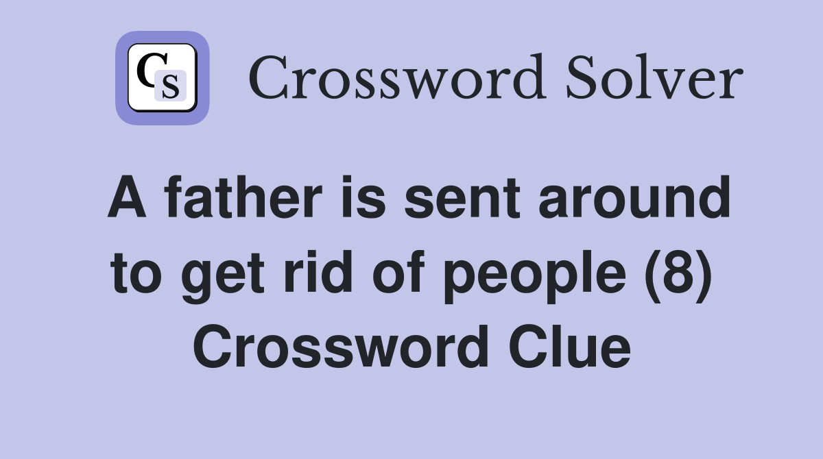 A father is sent around to get rid of people (8) Crossword Clue
