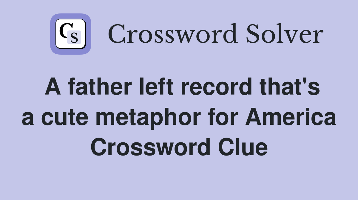 A father left record that's a cute metaphor for America Crossword Clue