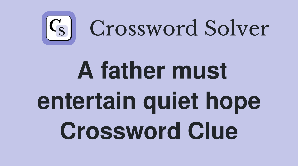 A father must entertain quiet hope Crossword Clue