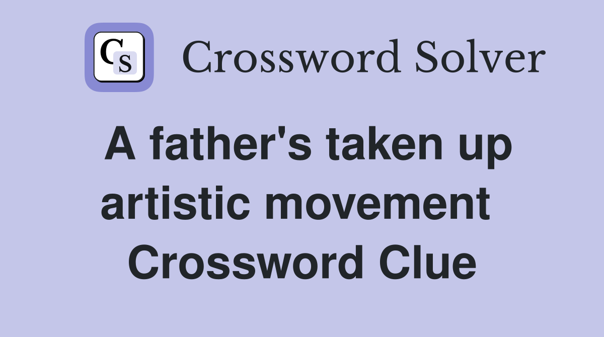 A father's taken up artistic movement  Crossword Clue