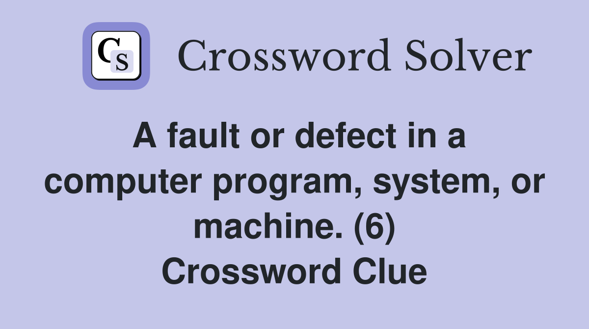 A fault or defect in a computer program, system, or machine. (6) Crossword Clue