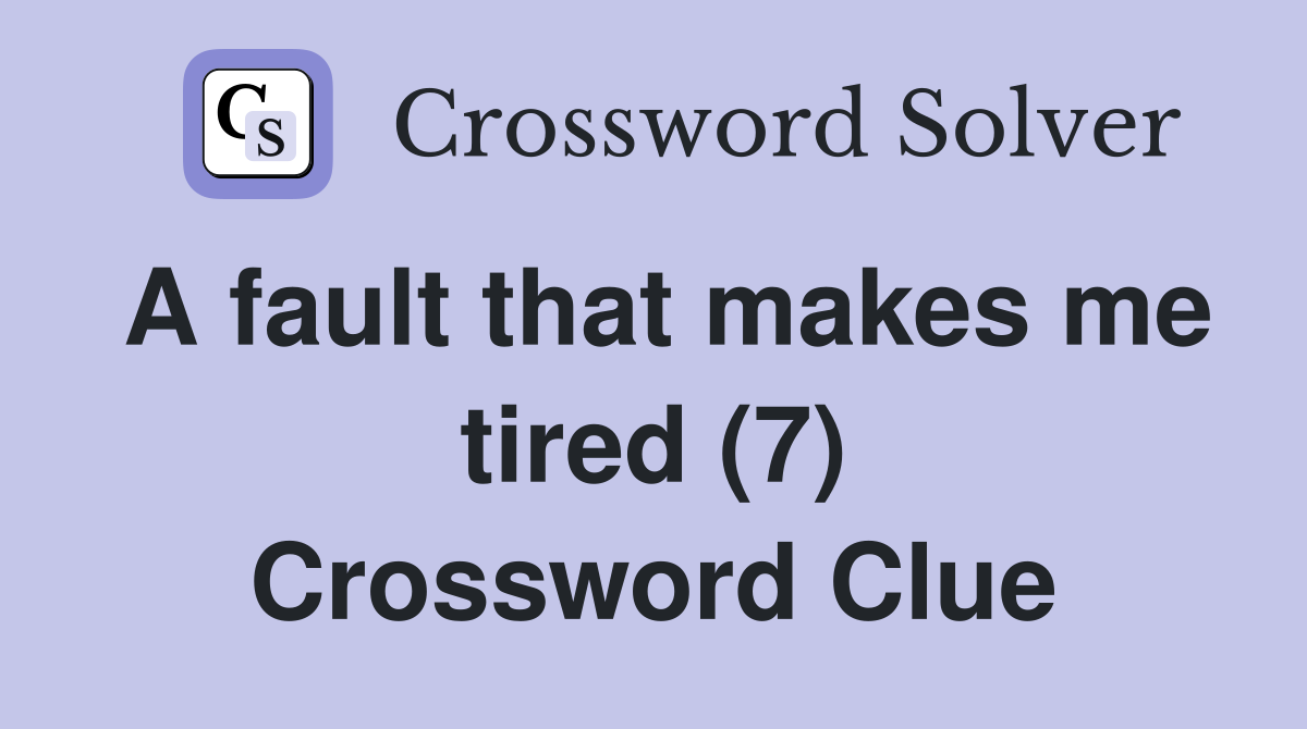 A fault that makes me tired (7) Crossword Clue