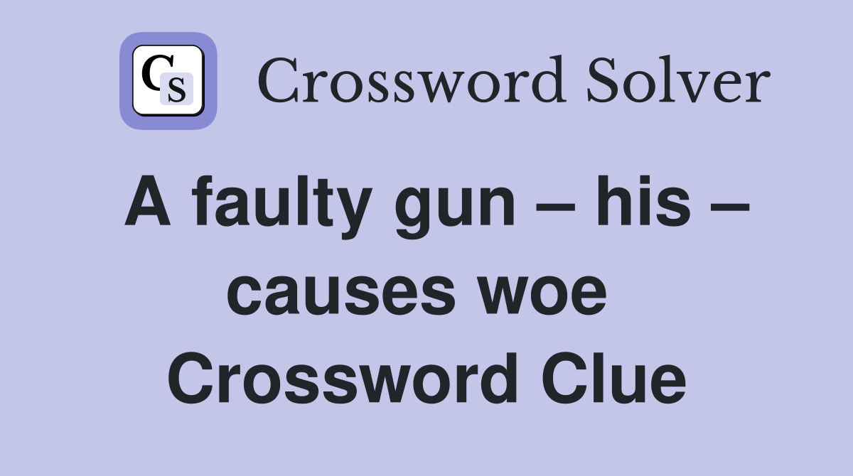 A faulty gun – his – causes woe  Crossword Clue