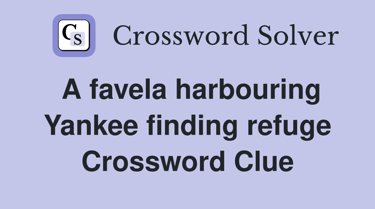 A favela harbouring Yankee finding refuge Crossword Clue