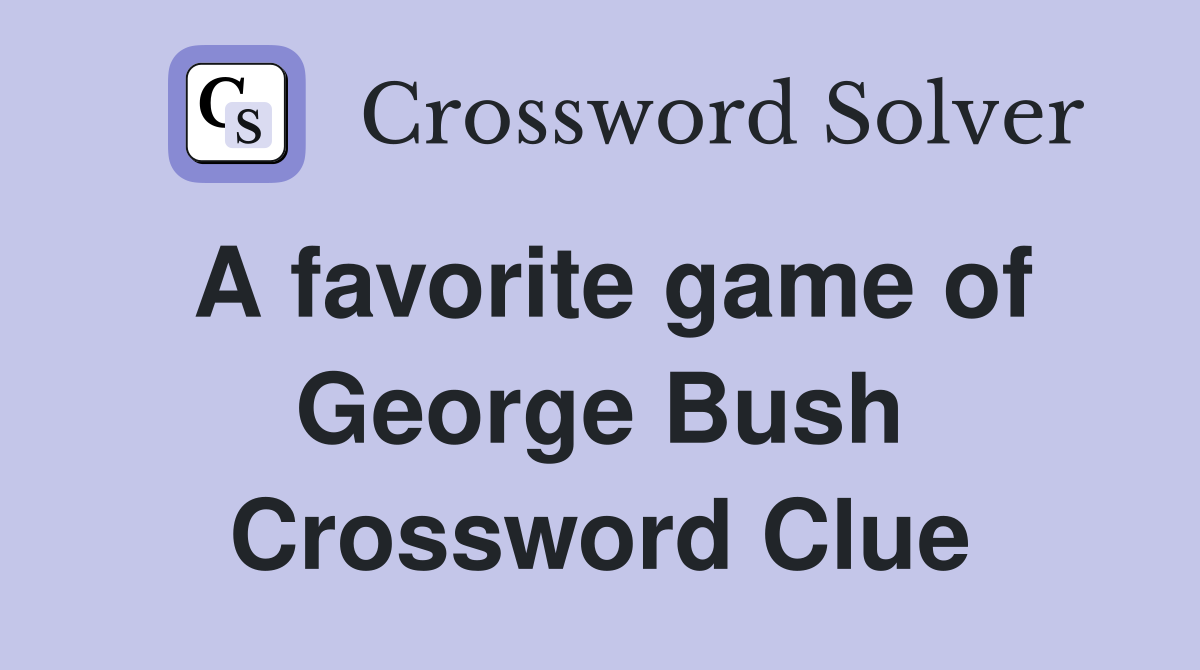 A favorite game of George Bush Crossword Clue