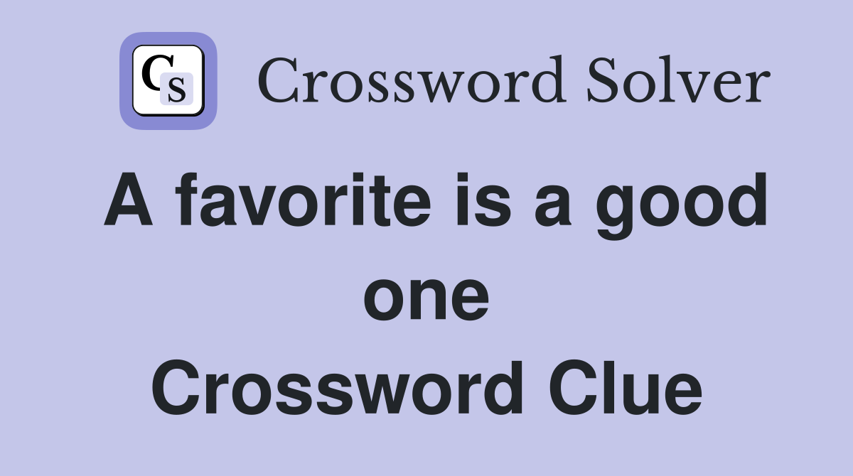 A favorite is a good one Crossword Clue