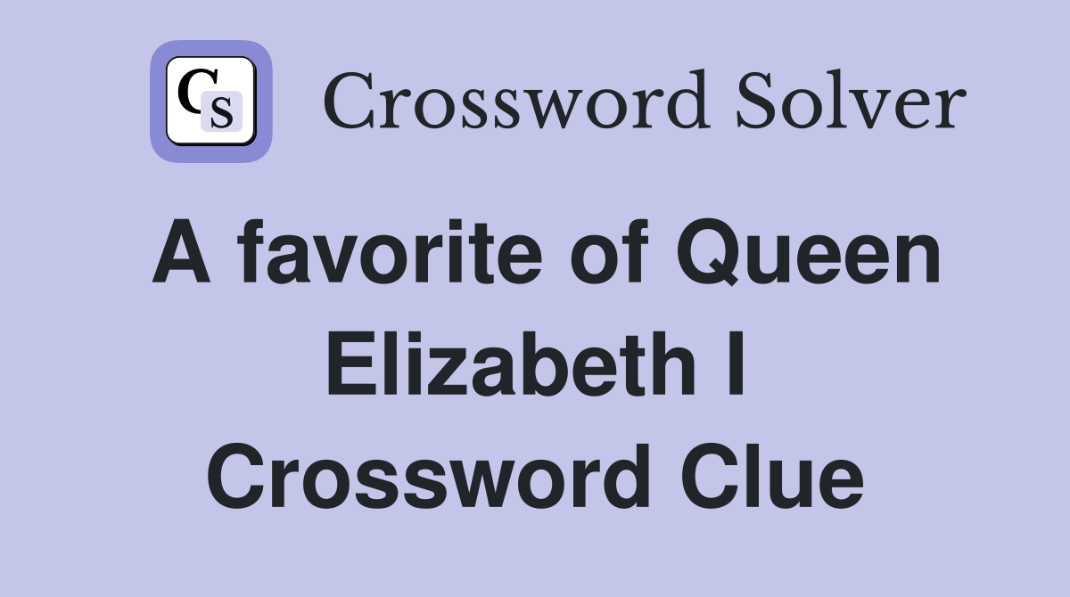 A favorite of Queen Elizabeth I Crossword Clue