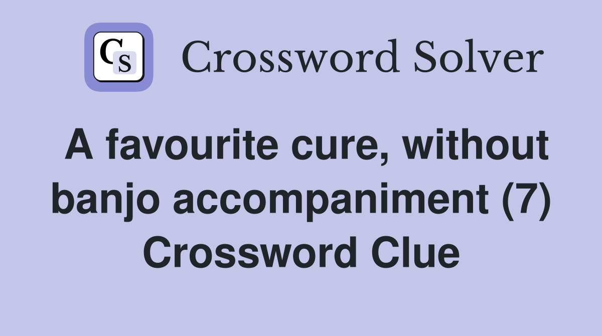 A favourite cure, without banjo accompaniment (7) Crossword Clue
