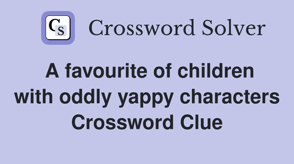 A favourite of children with oddly yappy characters Crossword Clue