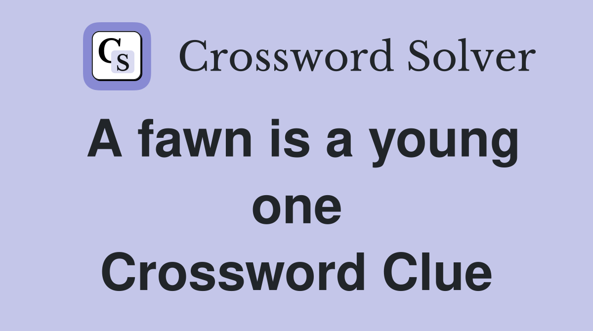 A fawn is a young one Crossword Clue