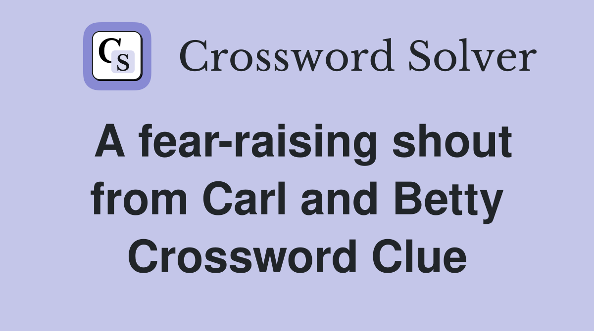 A fear-raising shout from Carl and Betty Crossword Clue
