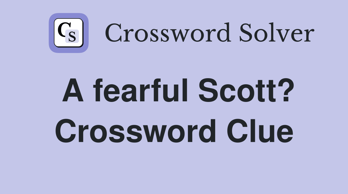 A fearful Scott? Crossword Clue