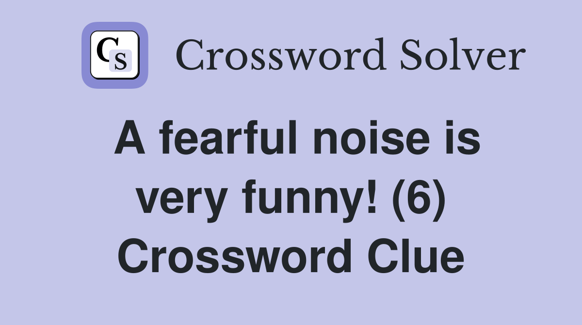A fearful noise is very funny! (6) Crossword Clue
