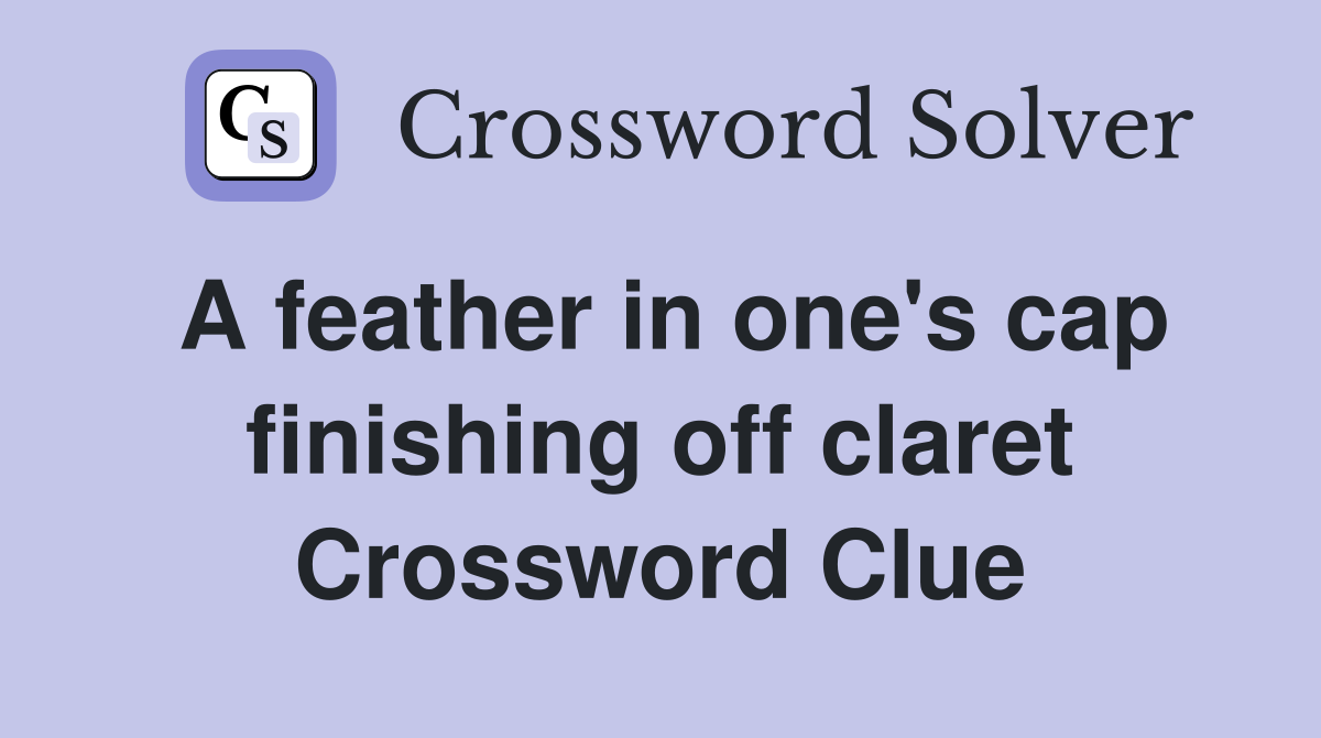 A feather in one's cap finishing off claret Crossword Clue