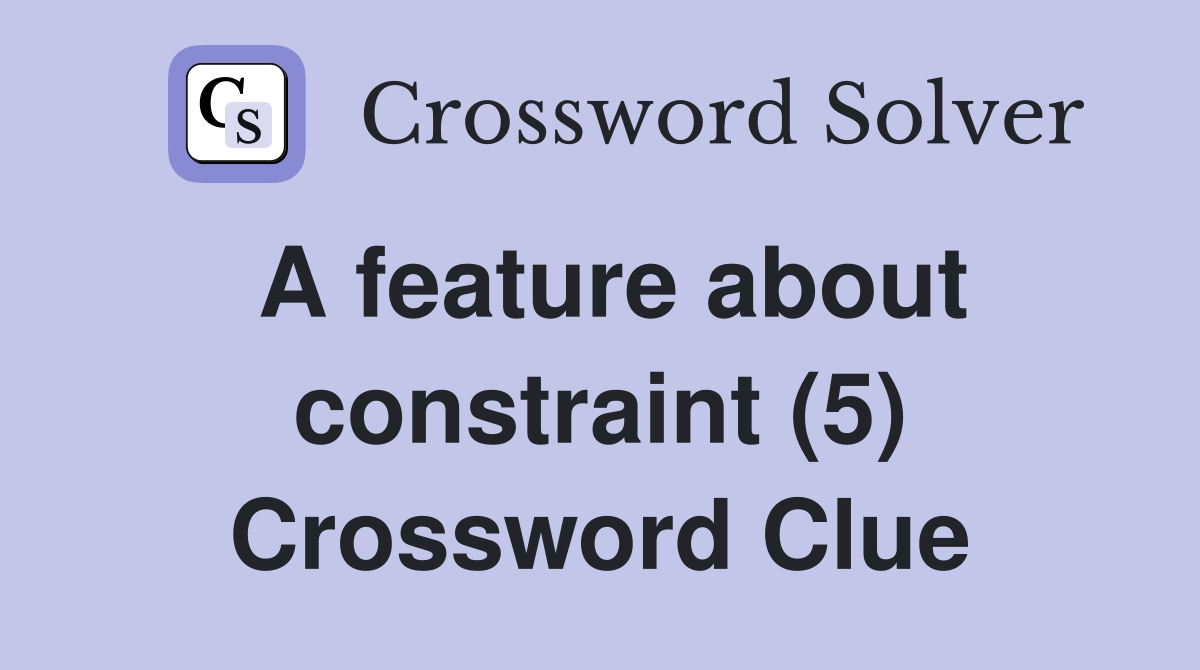A feature about constraint (5) Crossword Clue
