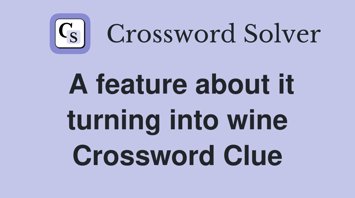A feature about it turning into wine Crossword Clue