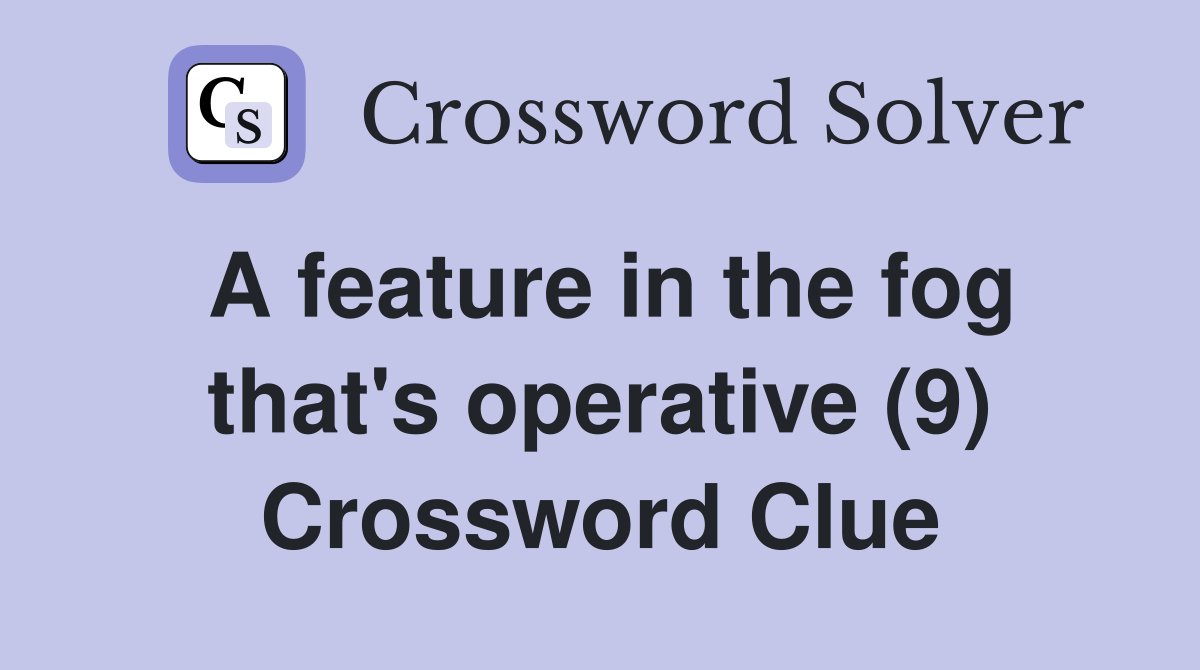 A feature in the fog that's operative (9) Crossword Clue
