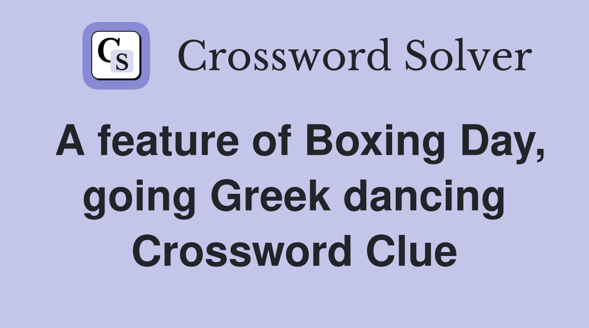 A feature of Boxing Day, going Greek dancing Crossword Clue