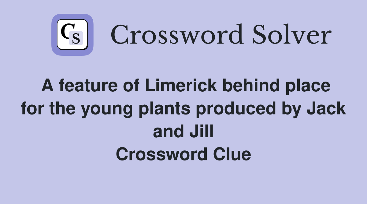 A feature of Limerick behind place for the young plants produced by Jack and Jill Crossword Clue