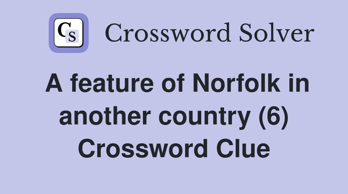 A feature of Norfolk in another country (6) Crossword Clue