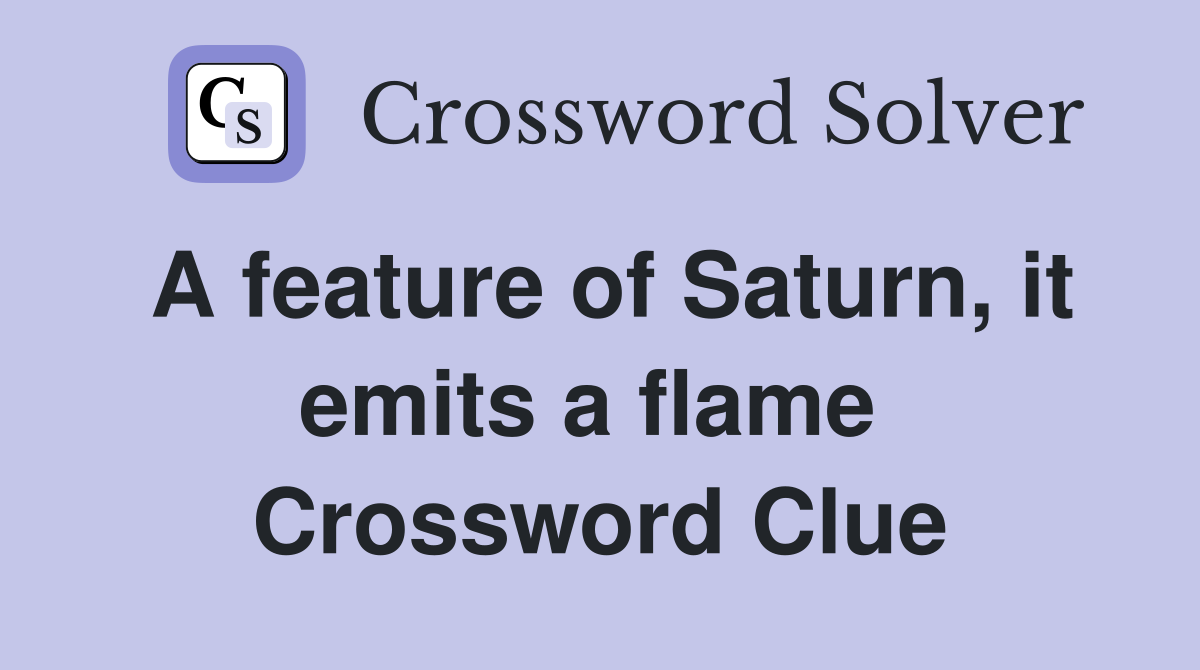 A feature of Saturn, it emits a flame  Crossword Clue