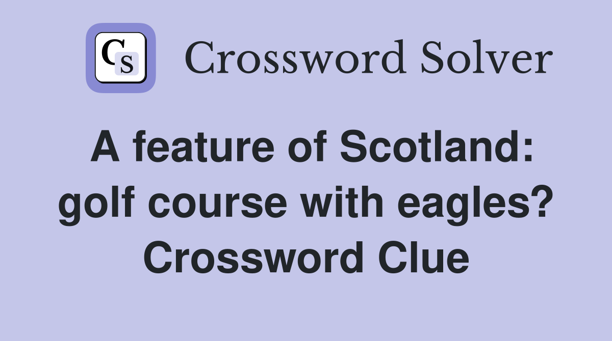 A feature of Scotland: golf course with eagles? Crossword Clue