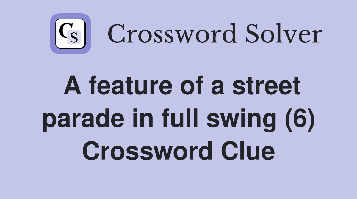 A feature of a street parade in full swing (6) Crossword Clue