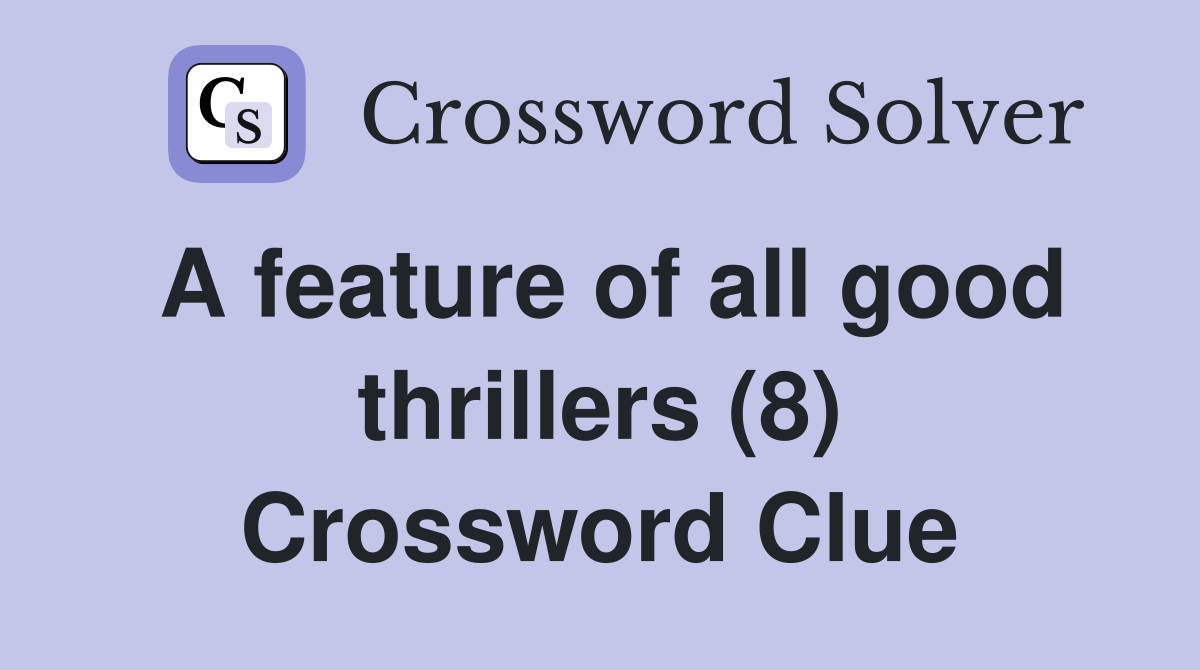 A feature of all good thrillers (8) Crossword Clue
