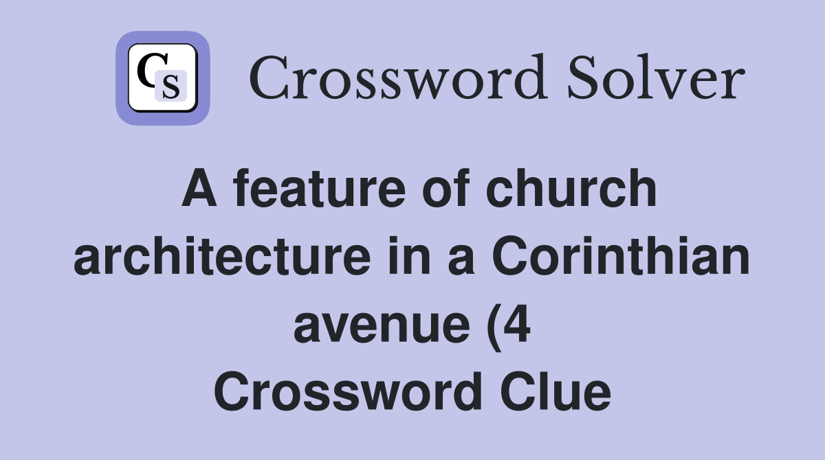 A feature of church architecture in a Corinthian avenue (4) Crossword A feature of church architecture in a Corinthian avenue (4) Crossword