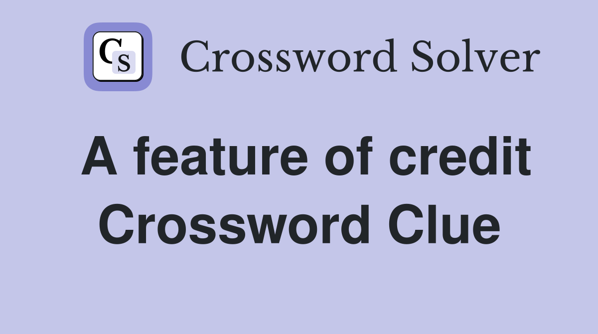A feature of credit Crossword Clue