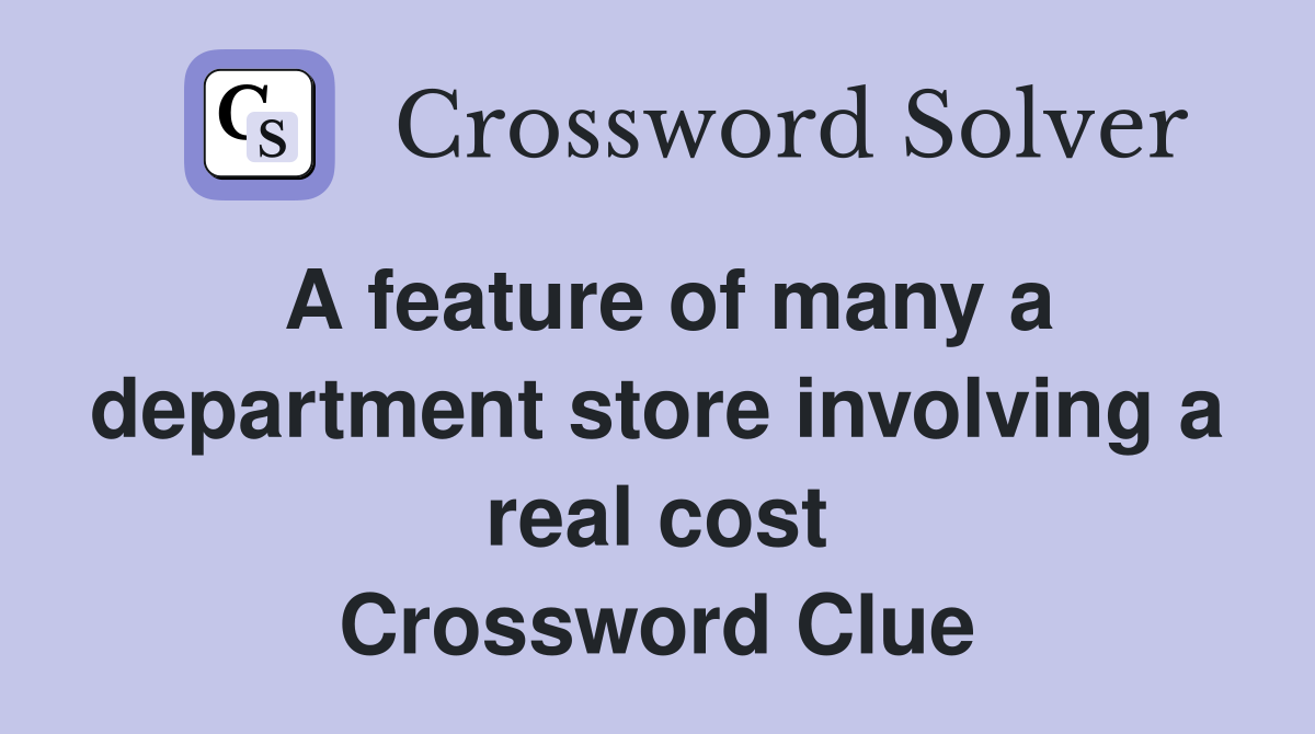 A feature of many a department store involving a real cost Crossword Clue