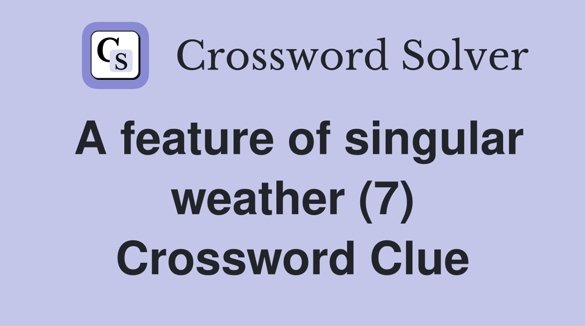 A feature of singular weather (7) Crossword Clue