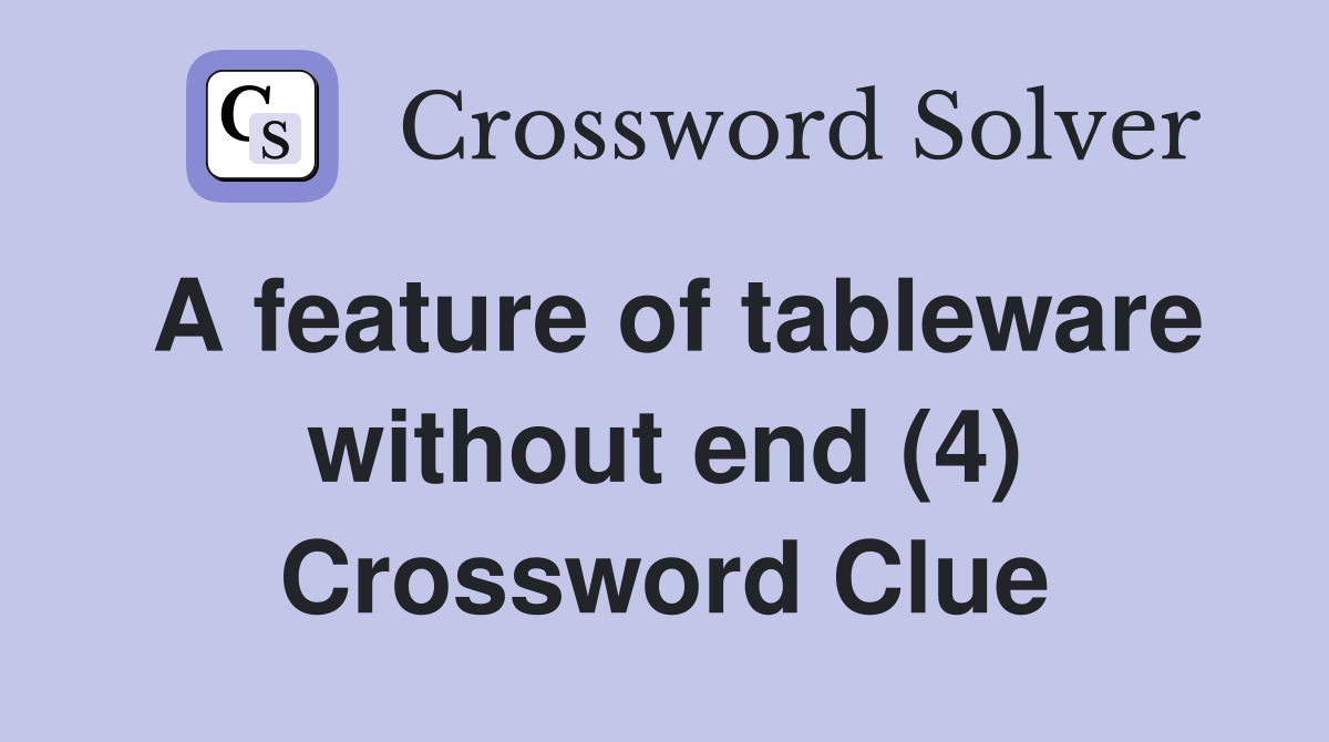 A feature of tableware without end (4) Crossword Clue
