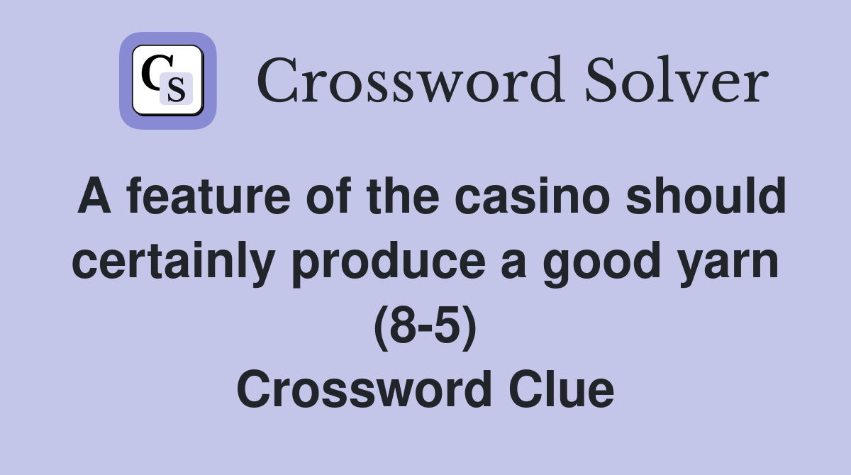 A feature of the casino should certainly produce a good yarn (8-5) Crossword Clue