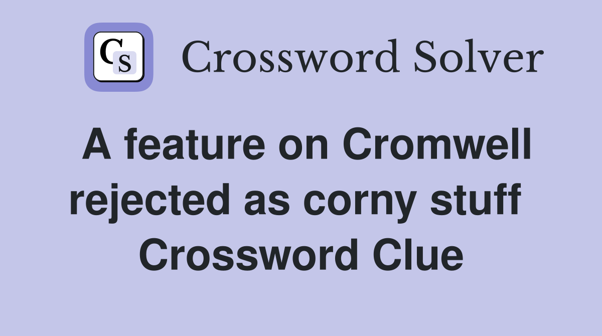 A feature on Cromwell rejected as corny stuff  Crossword Clue