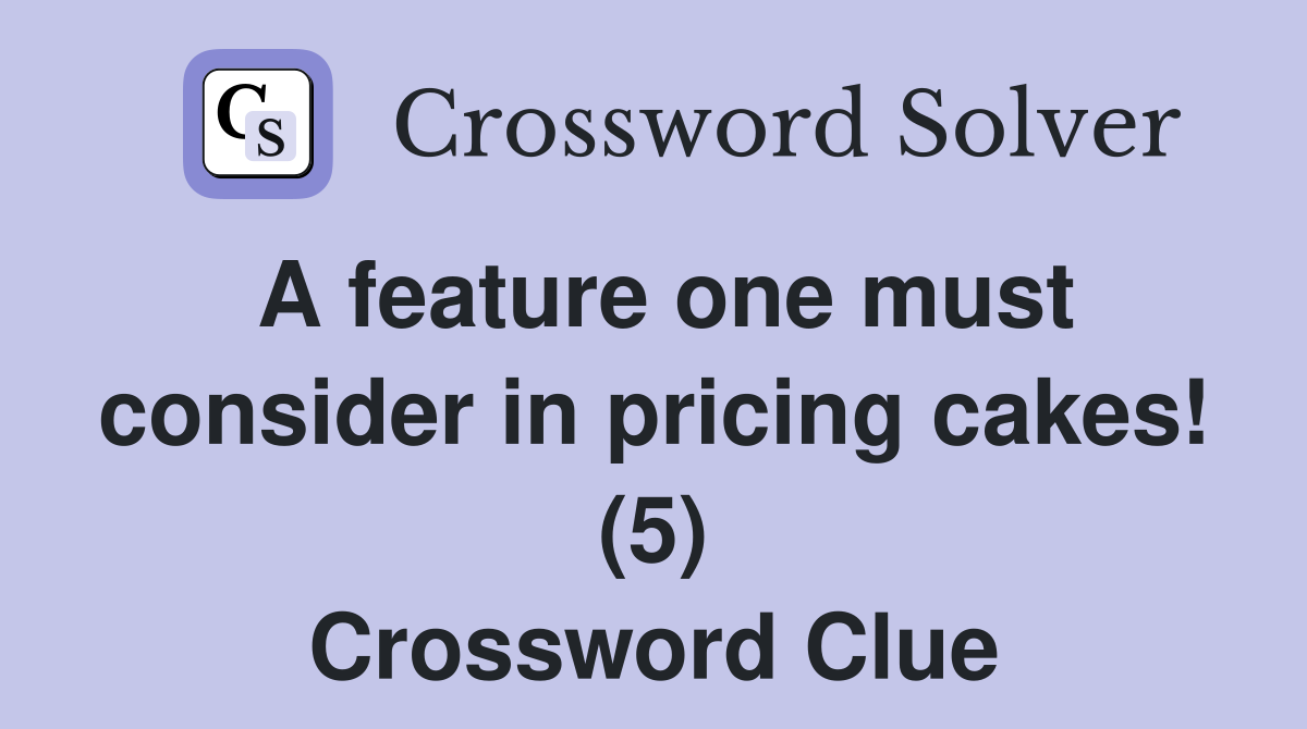 A feature one must consider in pricing cakes! (5) Crossword Clue
