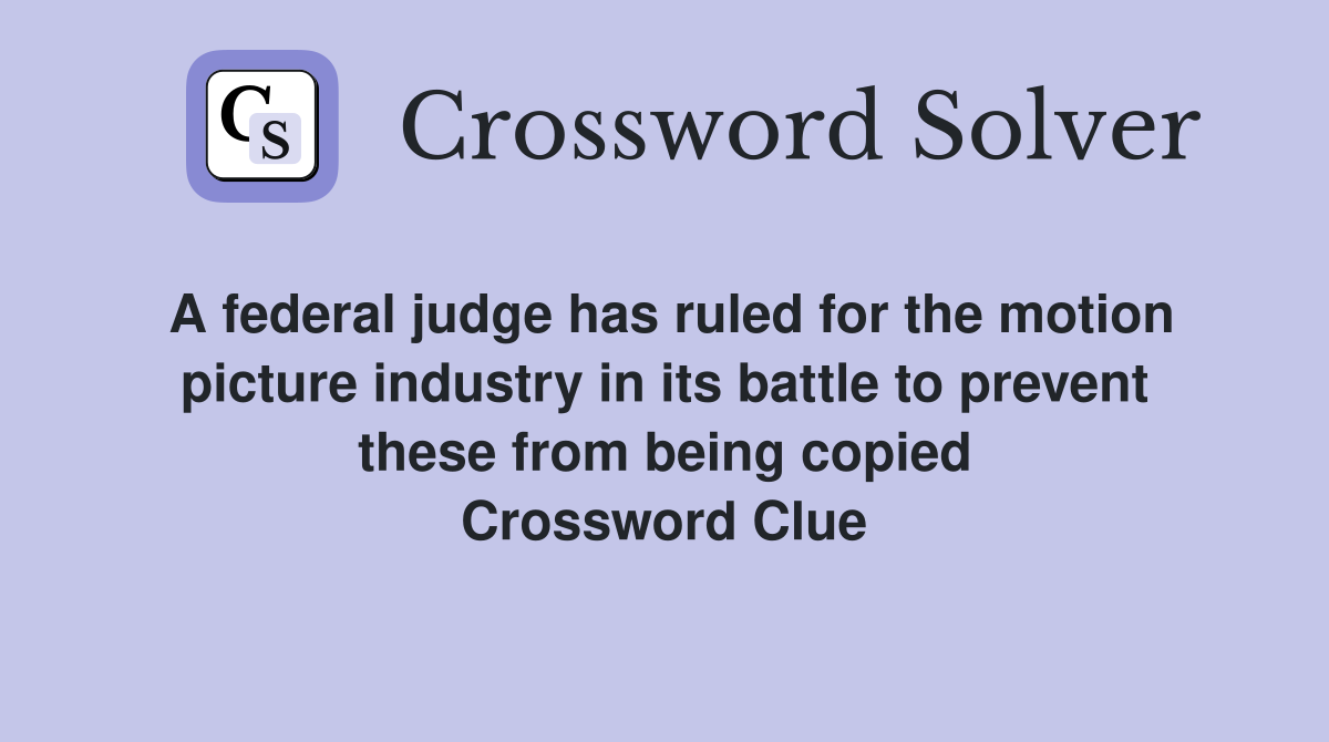 A federal judge has ruled for the motion picture industry in its battle to prevent these from being copied Crossword Clue