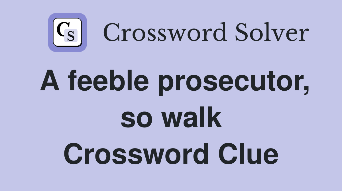 A feeble prosecutor, so walk Crossword Clue