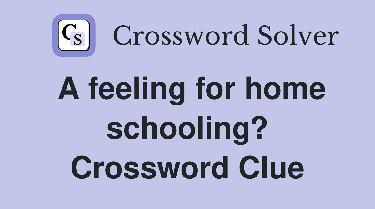 A feeling for home schooling? Crossword Clue