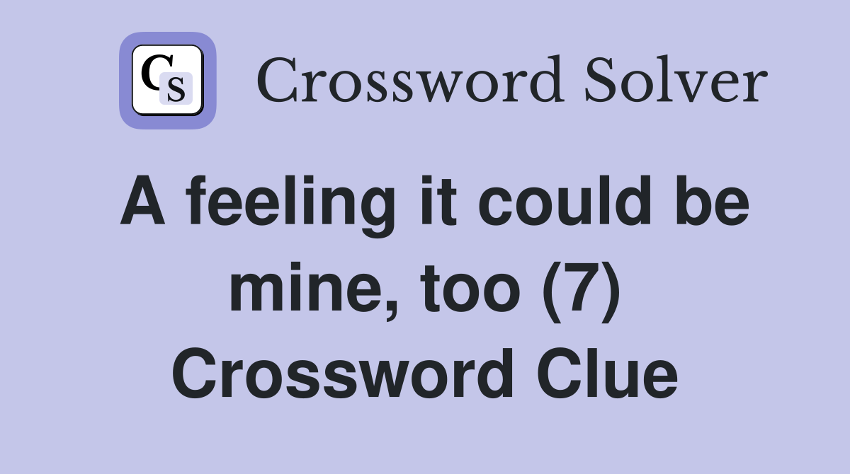 A feeling it could be mine, too (7) Crossword Clue