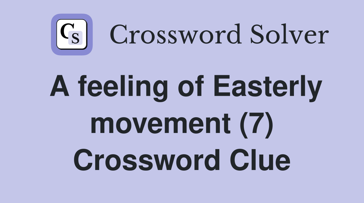 A feeling of Easterly movement (7) Crossword Clue