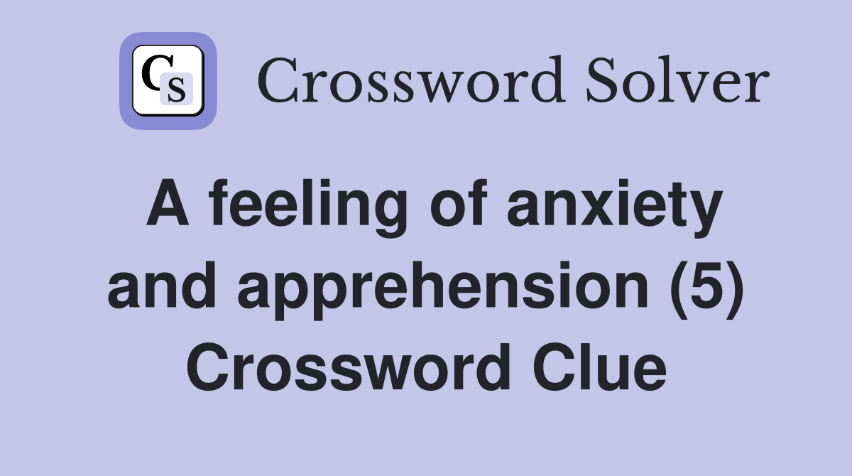 A feeling of anxiety and apprehension (5) Crossword Clue