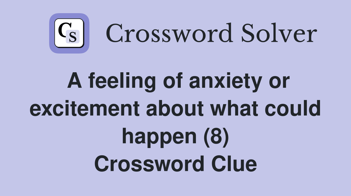 A feeling of anxiety or excitement about what could happen (8) Crossword Clue