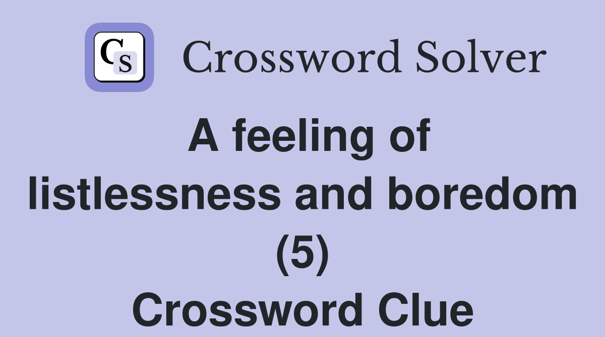 A feeling of listlessness and boredom (5) Crossword Clue