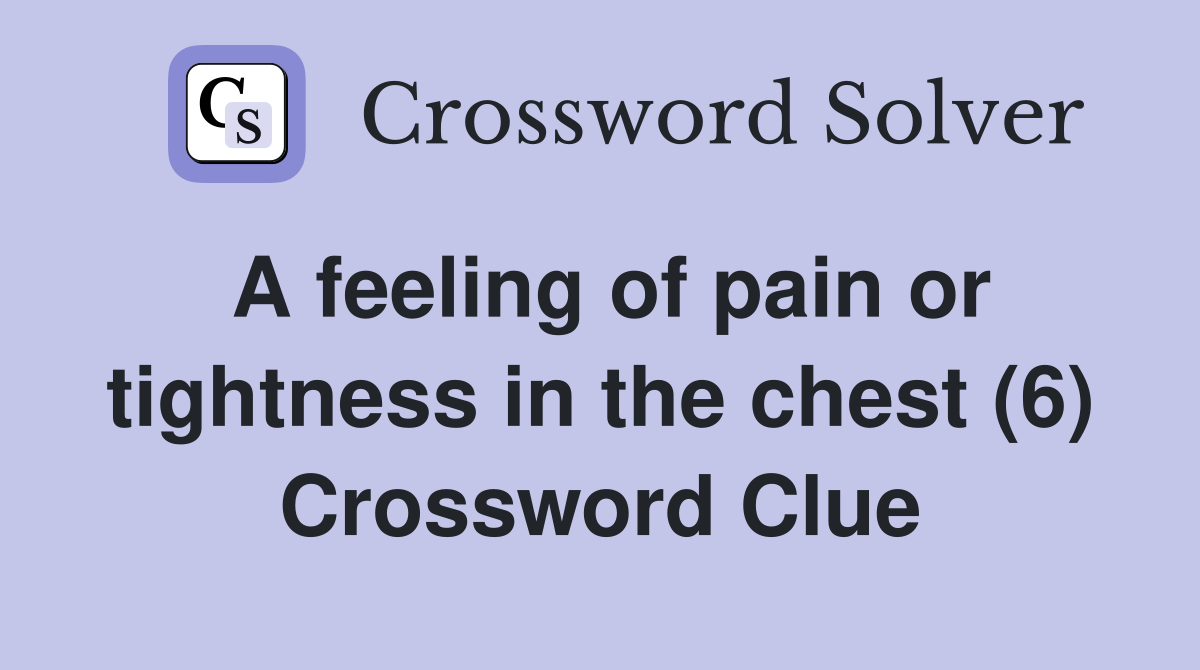 A feeling of pain or tightness in the chest (6) Crossword Clue